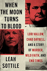 Sottile, Leah: When the Moon Turns to Blood: Lori Vallow, Chad Daybell, and a Story of Murder, Wild Faith, and End Times
