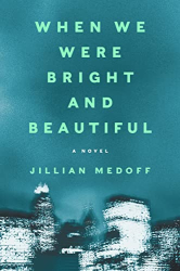 Medoff, Jillian: When We Were Bright and Beautiful: A Novel