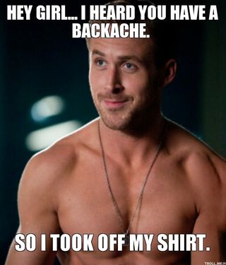Hey-girl-i-heard-you-have-a-backache-so-i-took-off-my-shirt